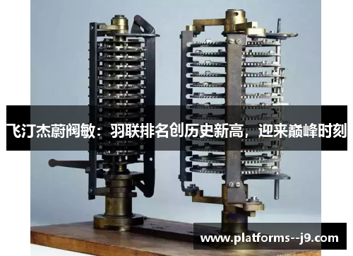 飞汀杰蔚阀敏：羽联排名创历史新高，迎来巅峰时刻