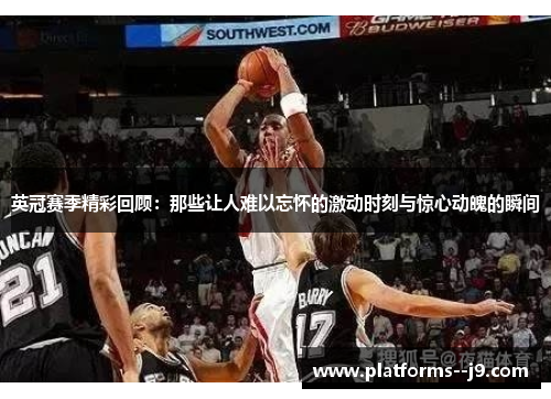 英冠赛季精彩回顾：那些让人难以忘怀的激动时刻与惊心动魄的瞬间