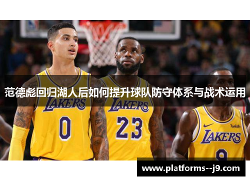 范德彪回归湖人后如何提升球队防守体系与战术运用 范德彪回归湖人后如何提升球队防守体系与战术运用