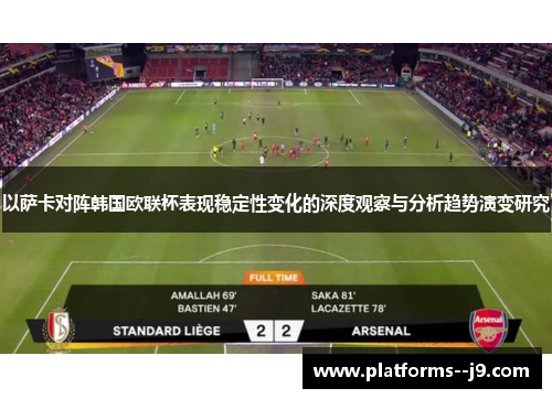 以萨卡对阵韩国欧联杯表现稳定性变化的深度观察与分析趋势演变研究