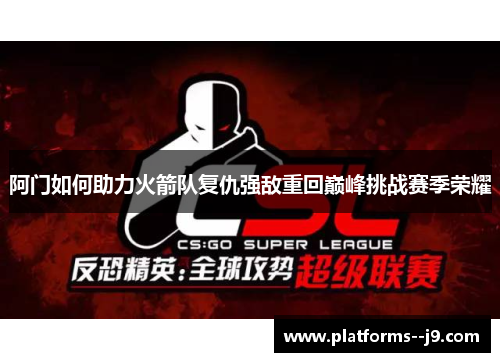 阿门如何助力火箭队复仇强敌重回巅峰挑战赛季荣耀