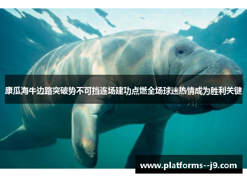 康瓜海牛边路突破势不可挡连场建功点燃全场球迷热情成为胜利关键